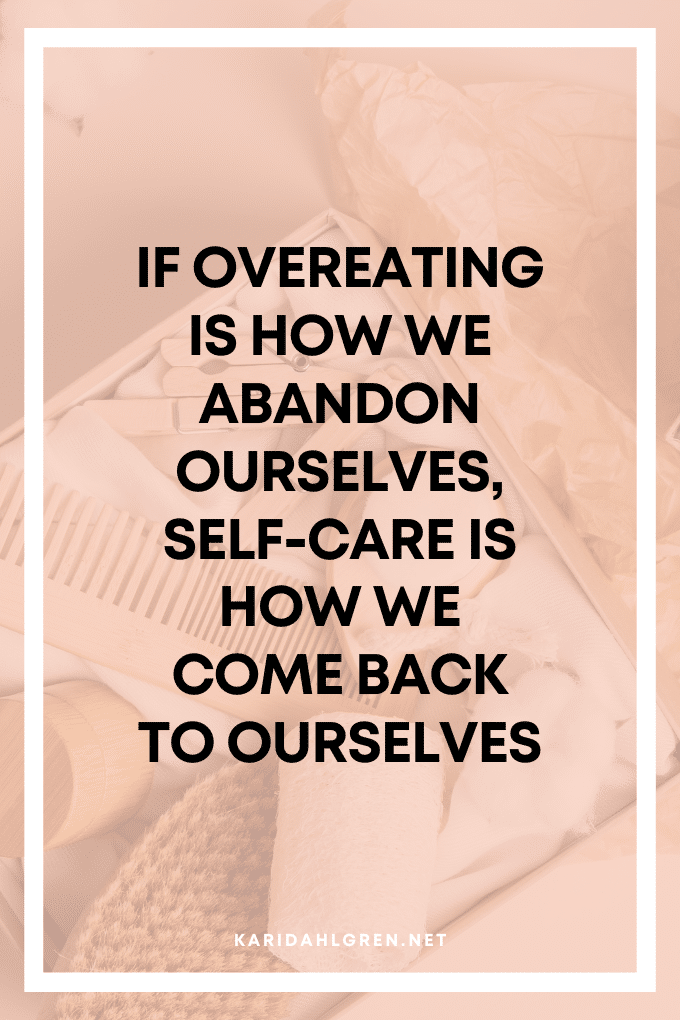 if overeating is how we abandon ourselves, self-care is how we come back to ourselves