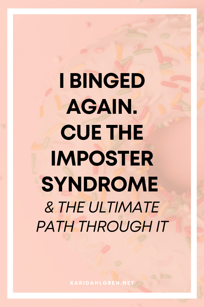 i binged again. cue the imposter syndrome & the ultimate path through it
