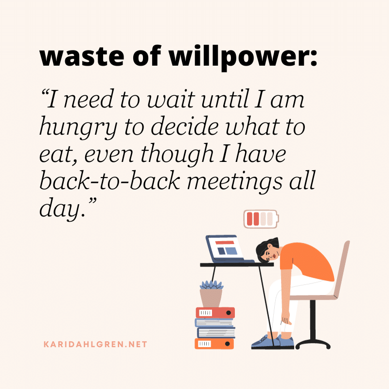 waste of willpower: “I need to wait until I am hungry to decide what to eat, even though I have back-to-back meetings all day.”