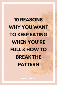 10 reasons why you want to keep eating when you're full & how to break the pattern