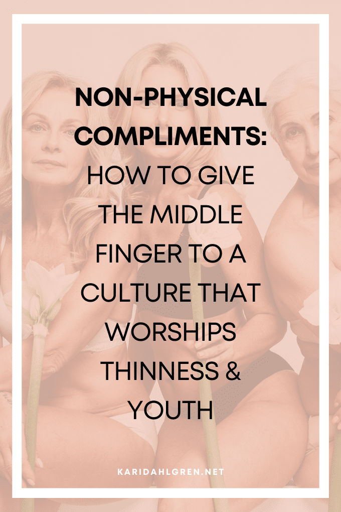 Non-physical complements: how to give the middle finger to a culture that worships thinness & youth