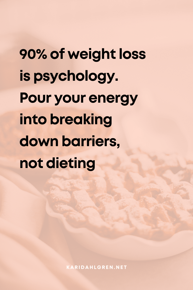 90% of weight loss is psychology. Pour your energy into breaking down barriers, not dieting
