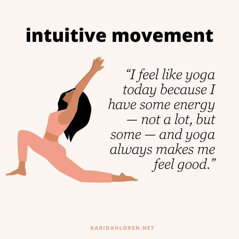 intuitive movement: “I feel like yoga today because I have some energy — not a lot, but some — and yoga always makes me feel good.”