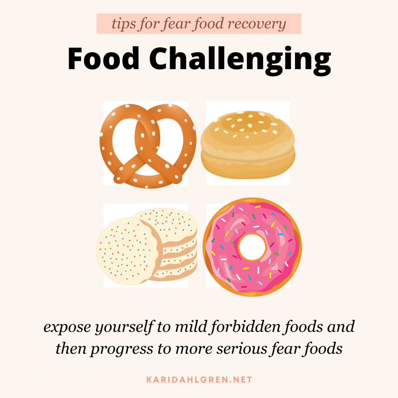 tips for fear food recovery: food challenging. expose yourself to mild forbidden foods and then progress to more serious fear foods