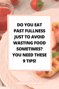do you eat past fullness just to avoid wasting food sometimes? you need these 9 tips!