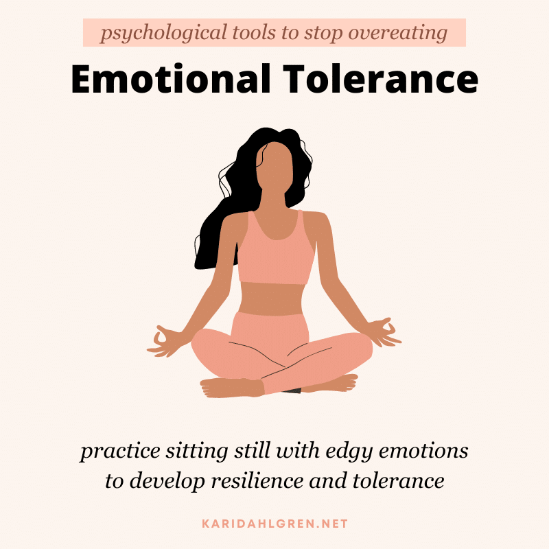 psychological tools to stop overeating: emotional tolerance. practice sitting still with edgy emotions to develop resilience and tolerance