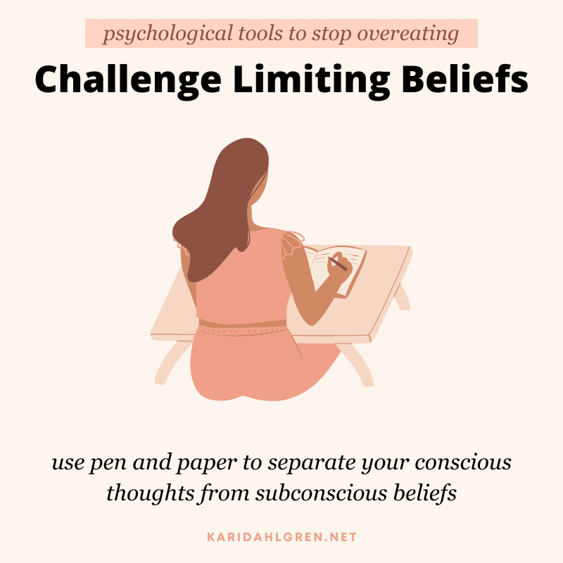 psychological tools to stop overeating: challenge limiting beliefs. use pen and paper to separate your conscious thoughts from subconscious beliefs