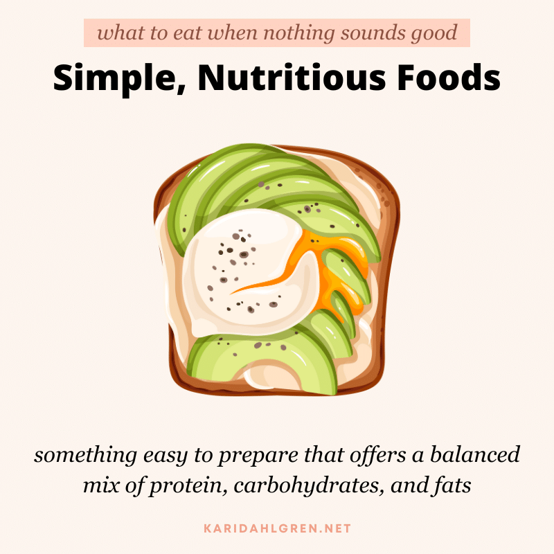 what to eat when nothing sounds good: simple, nutritious foods. something easy to prepare that offers a balanced mix of protein, carbohydrates, and fats