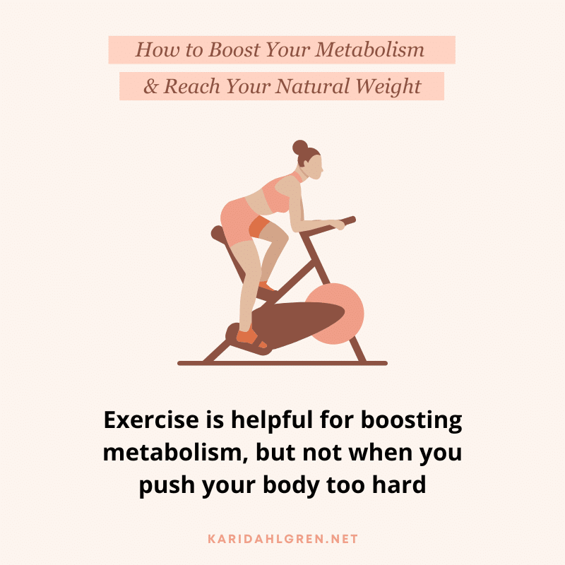 How to Boost Your Metabolism & Reach Your Natural Weight: Exercise is helpful for boosting metabolism, but not when you push your body too hard