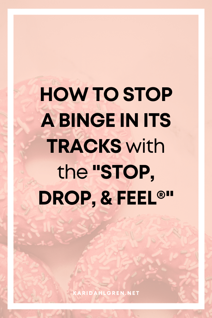 HOW TO STOP A BINGE IN ITS TRACKS with the "STOP, DROP, & FEEL®️"
