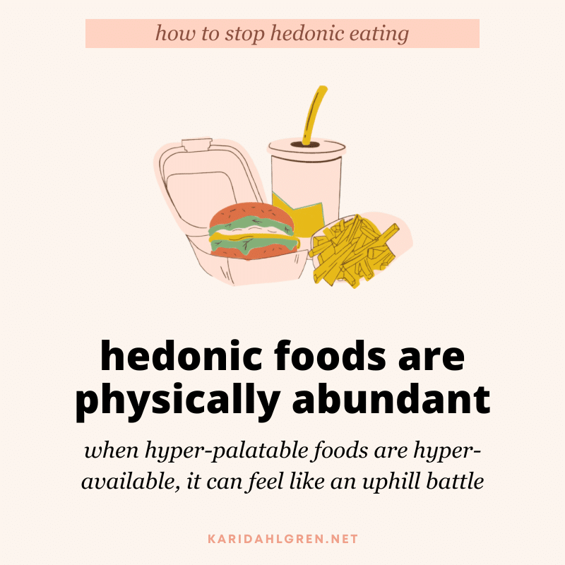 how to stop hedonic eating: hedonic foods are physically abundant: when hyper-palatable foods are hyper-available, it can feel like an uphill battle
