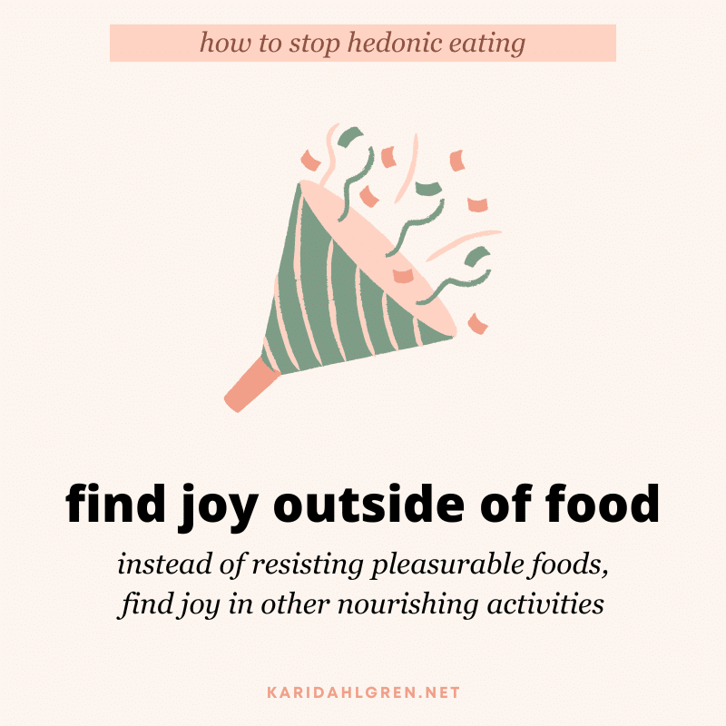 how to stop hedonic eating: find joy outside of food: instead of resisting pleasurable foods, find joy in other nourishing activities