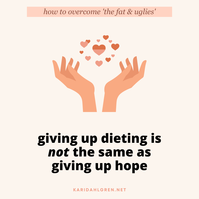 how to overcome 'the fat & uglies' - giving up dieting is not the same as giving up hope