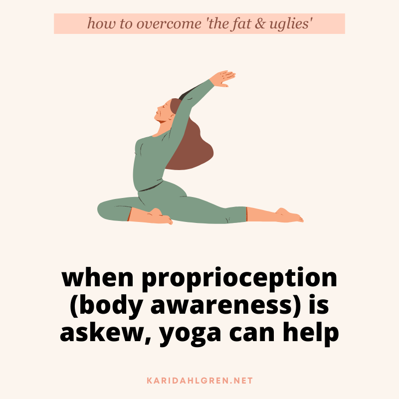how to overcome 'the fat & uglies' - when proprioception (body awareness) is askew, yoga can help