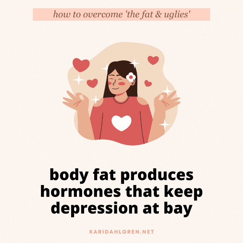 how to overcome 'the fat & uglies' - body fat produces hormones that keep depression at bay