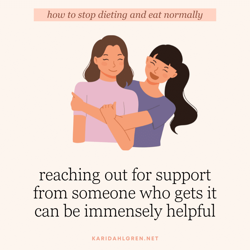 how to stop dieting and eat normally: reaching out for support from someone who gets it can be immensely helpful