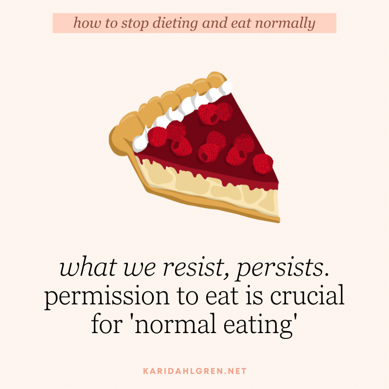 how to stop dieting and eat normally: what we resist, persists. permission to eat is crucial for 'normal eating'