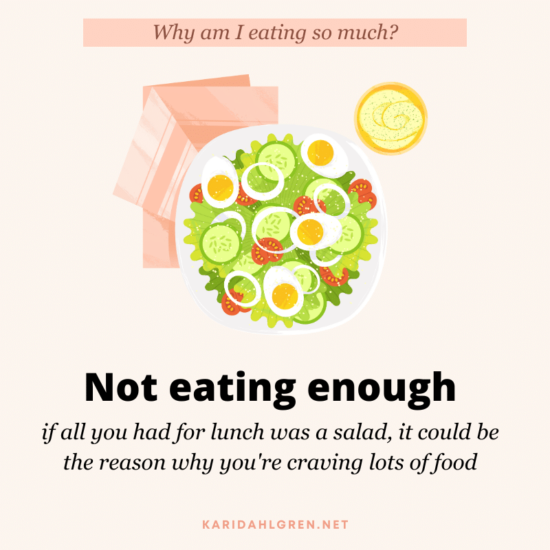Why am I eating so much? Not eating enough. if all you had for lunch was a salad, it could be the reason why you're craving lots of food