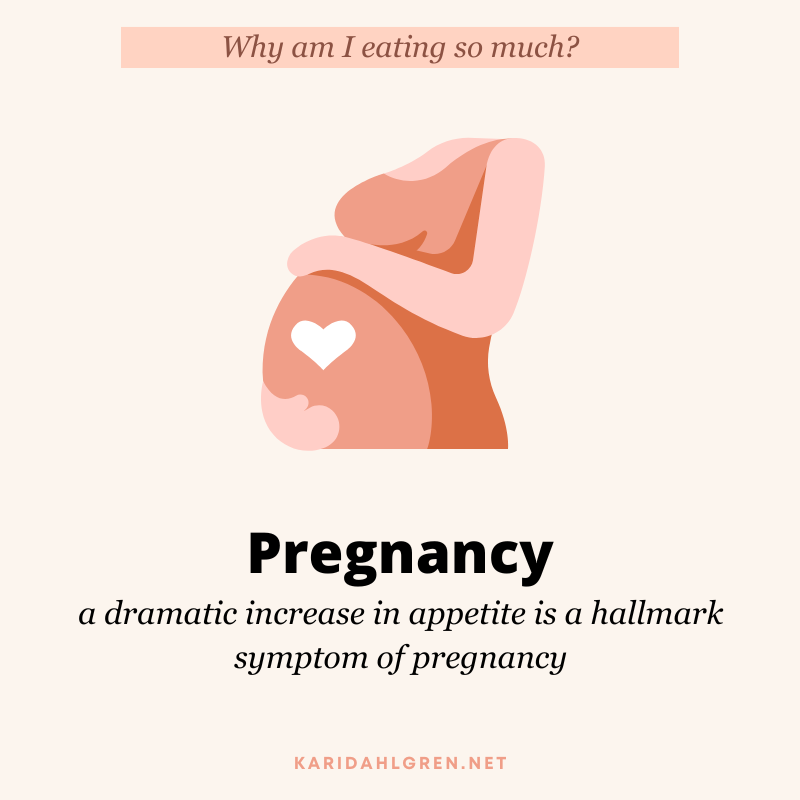Why am I eating so much? Pregnancy. a dramatic increase in appetite is a hallmark symptom of pregnancy