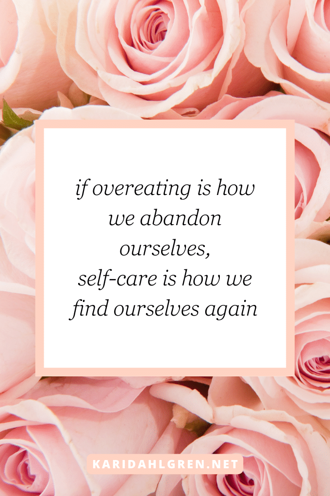 if overeating is how we abandon ourselves, self-care is how we find ourselves again