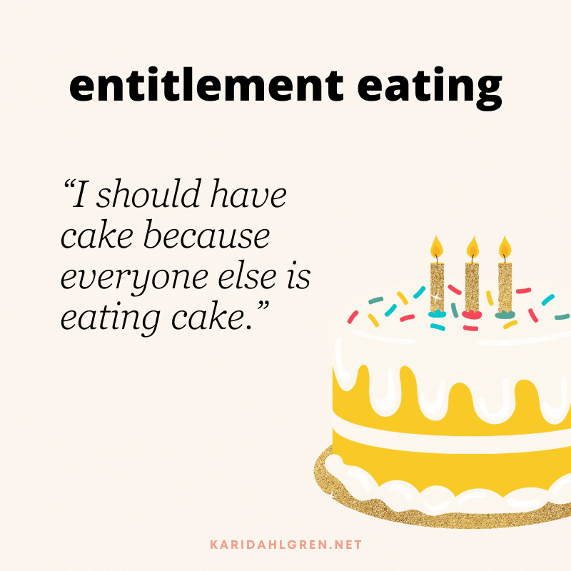 entitlement eating: “I should have cake because everyone else is eating cake.”