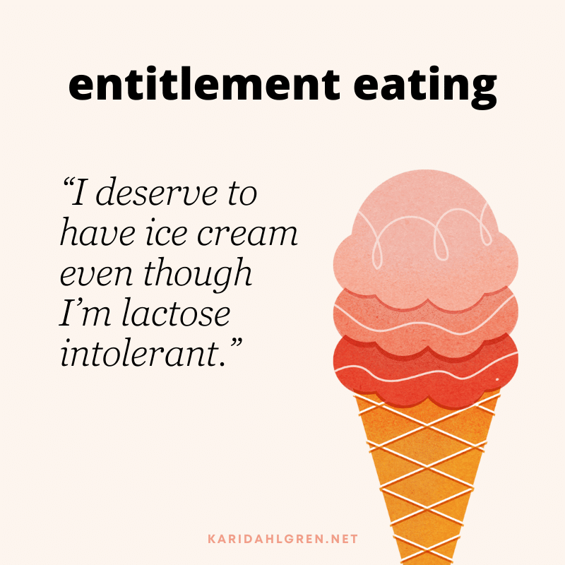entitlement eating: “I deserve to have ice cream even though I’m lactose intolerant.”