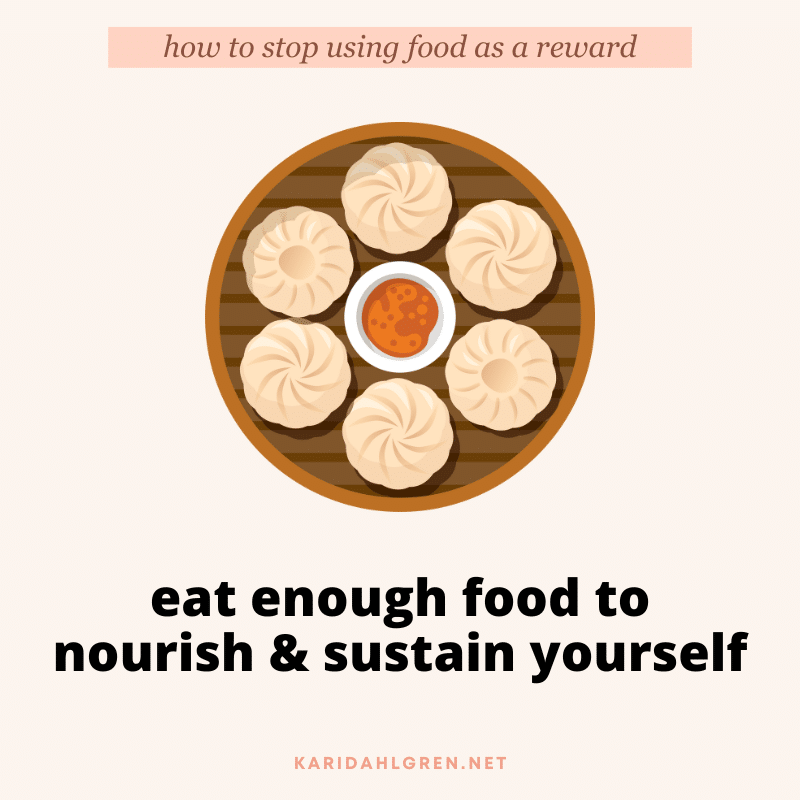 how to stop using food as a reward: eat enough food to nourish & sustain yourself