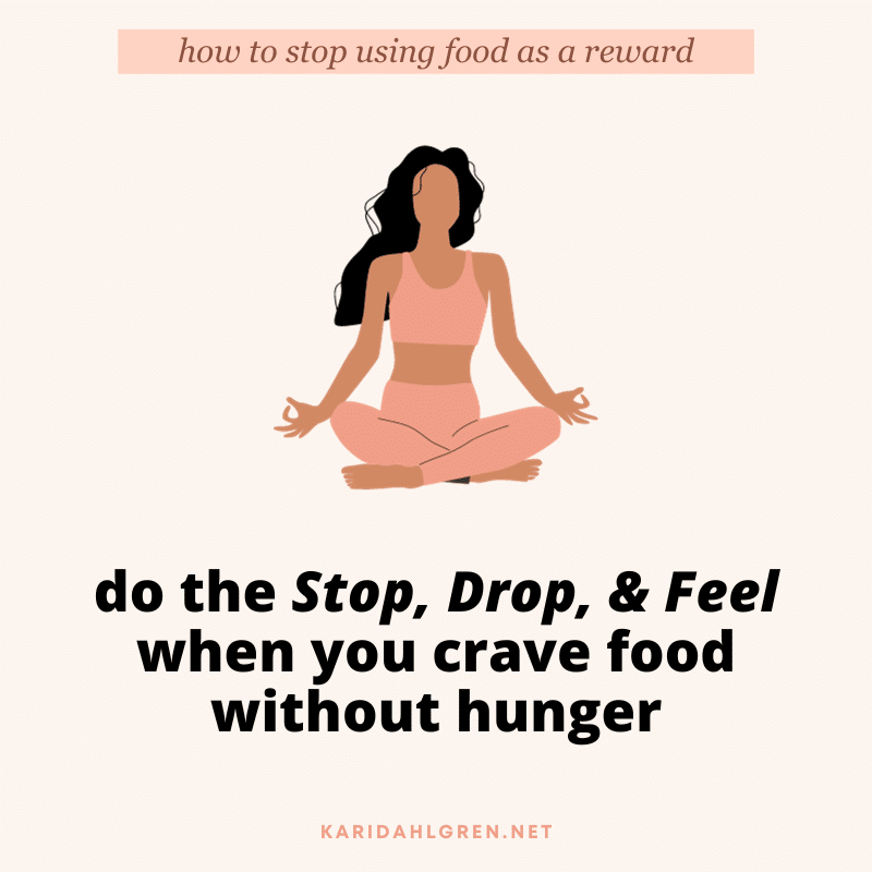 how to stop using food as a reward: do the Stop, Drop, & Feel when you crave food without hunger
