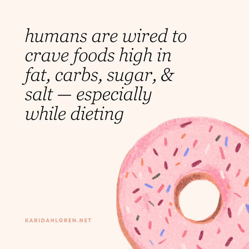 humans are wired to crave foods high in fat, carbs, sugar, & salt — especially while dieting