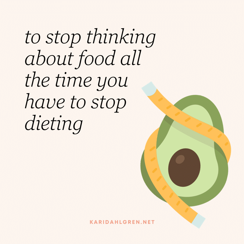to stop thinking about food all the time you have to stop dieting