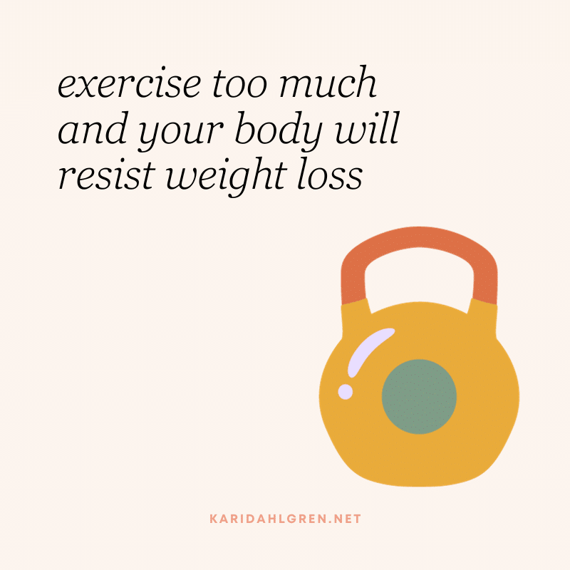 exercise too much and your body will resist weight loss