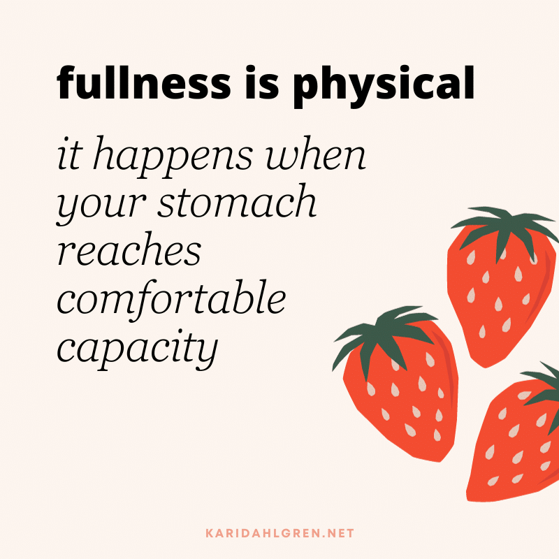 fullness is physical, it happens when your stomach reaches comfortable capacity