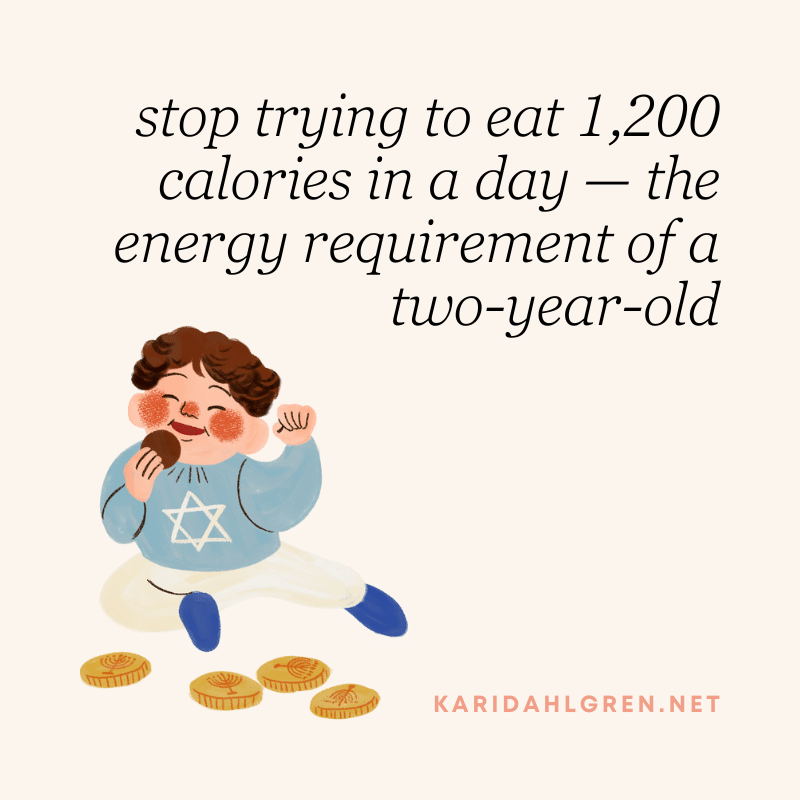 stop trying to eat 1,200 calories in a day — the energy requirement of a two-year-old