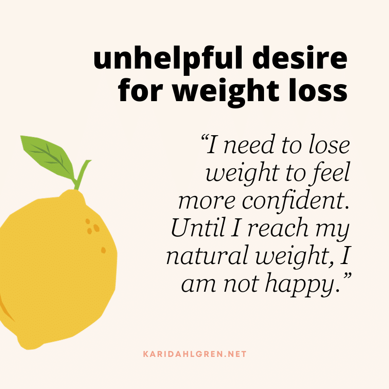 unhelpful desire for weight loss: “I need to lose weight to feel more confident. Until I reach my natural weight, I am not happy.”