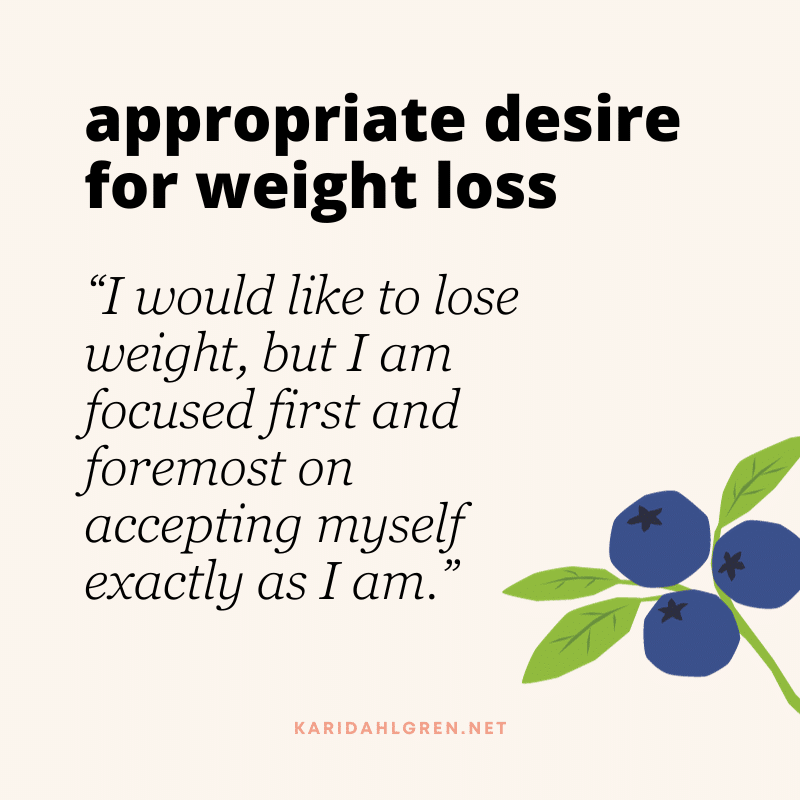 appropriate desire for weight loss: “I would like to lose weight, but I am focused first and foremost on accepting myself exactly as I am.”