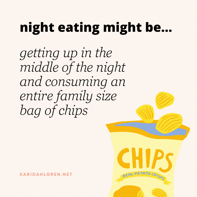 night eating might be... getting up in the middle of the night and consuming an entire family size bag of chips