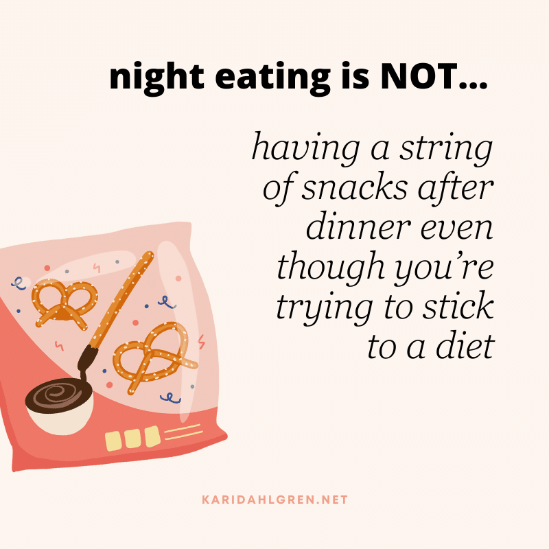 night eating is NOT... having a string of snacks after dinner even though you’re trying to stick to a diet