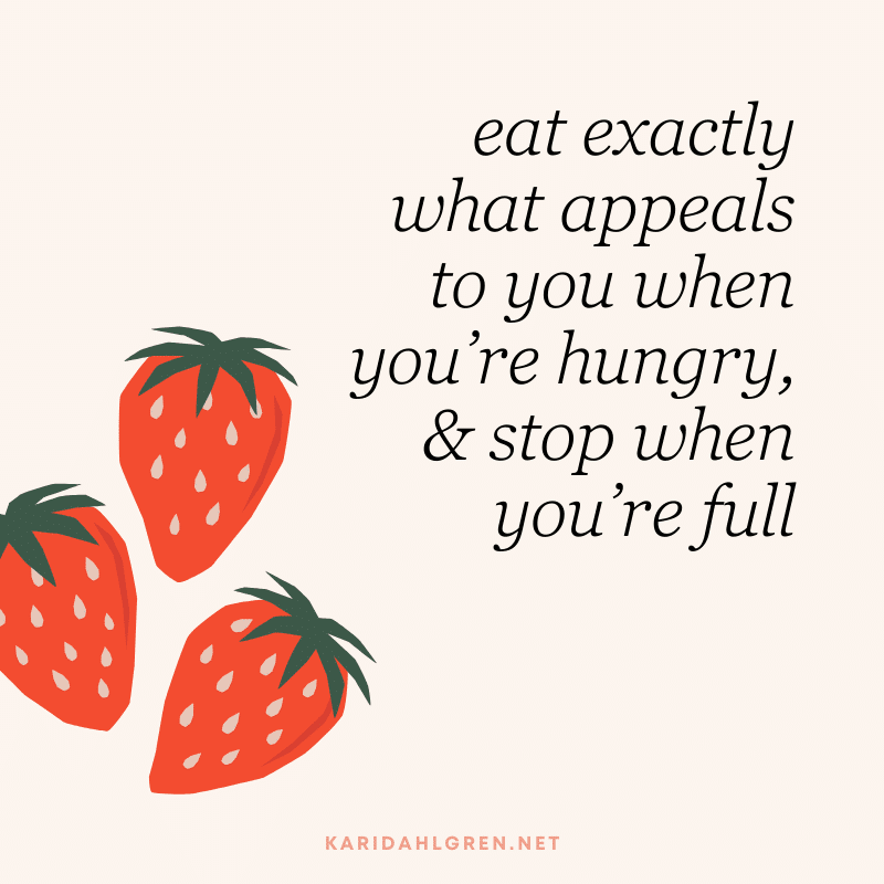 eat exactly what appeals to you when you’re hungry, & stop when you’re full