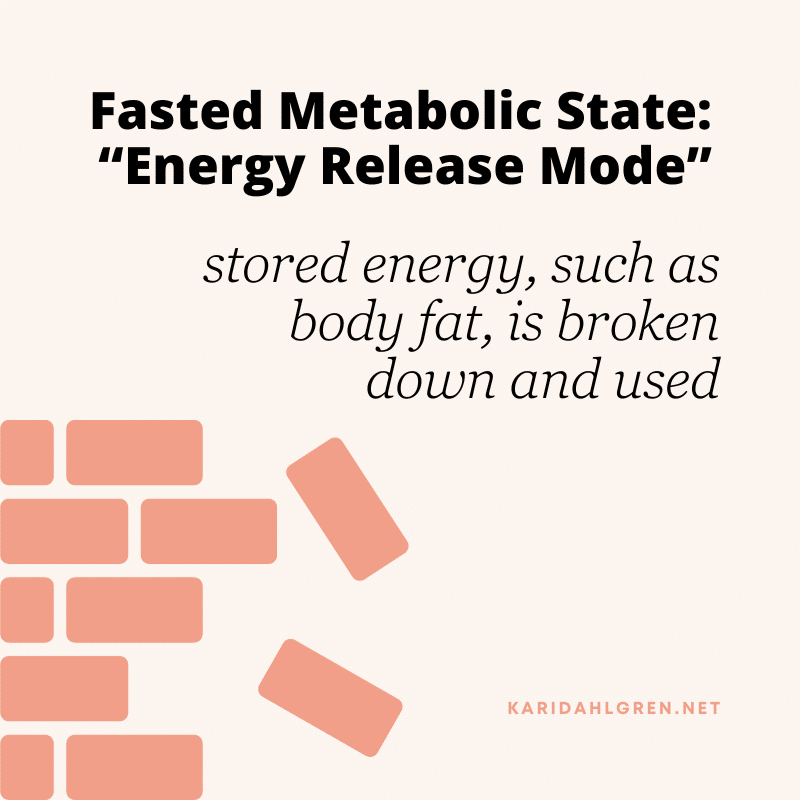 Fasted Metabolic State: “Energy Release Mode” - stored energy, such as body fat, is broken down and used
