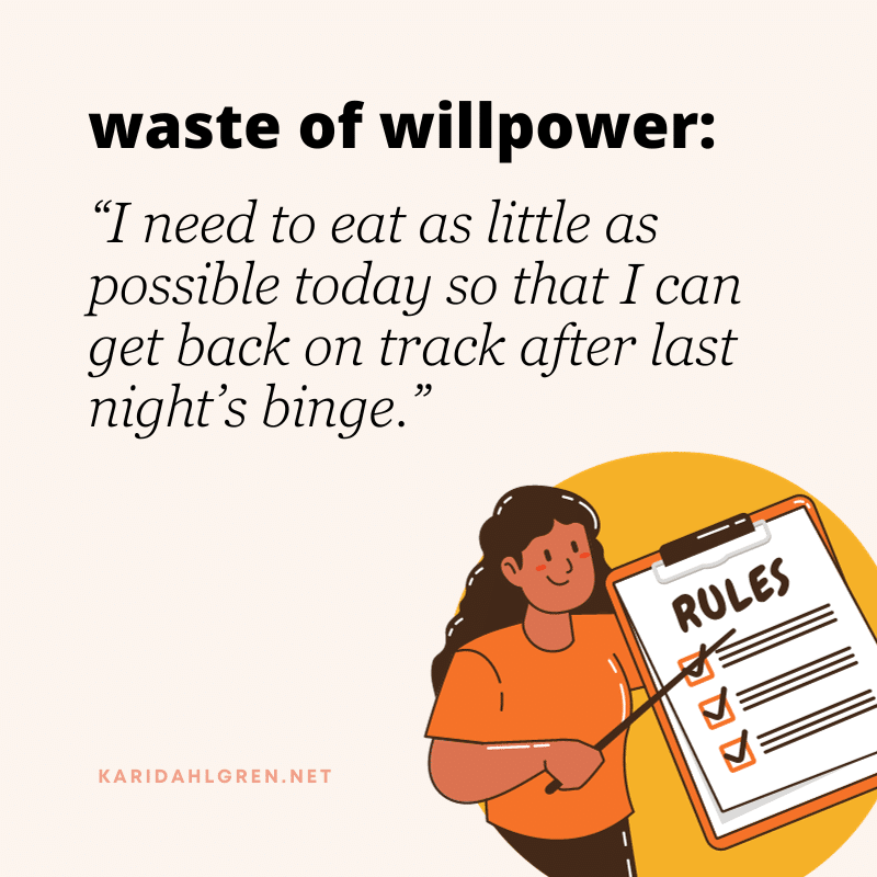 waste of willpower: “I need to eat as little as possible today so that I can get back on track after last night’s binge.”