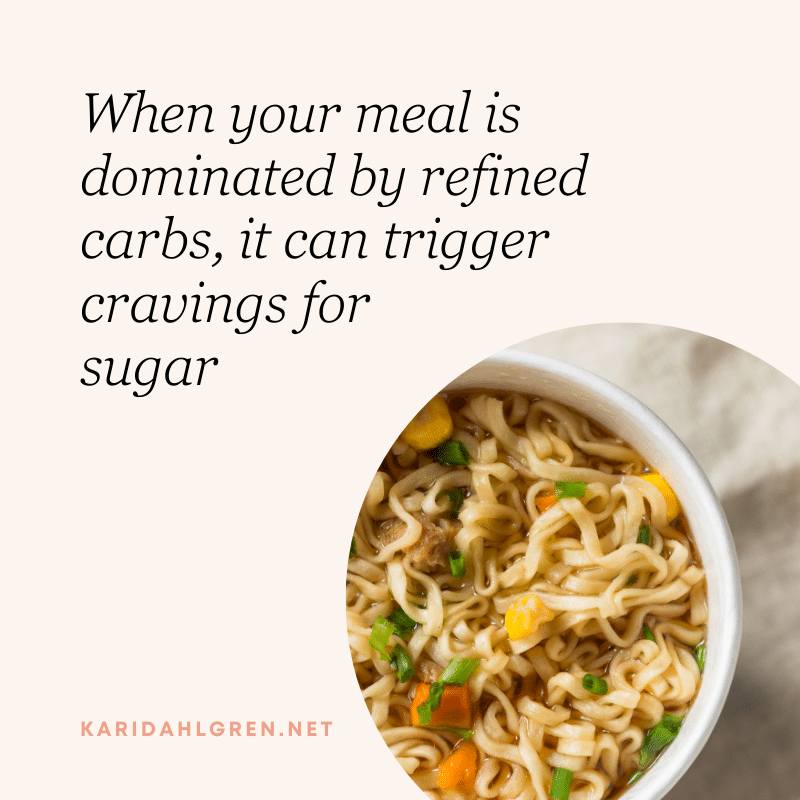 When your meal is dominated by refined carbs, it can trigger cravings for sugar