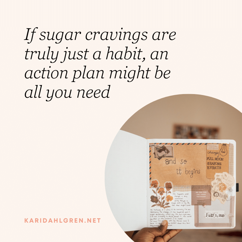 If sugar cravings are truly just a habit, an action plan might be all you need