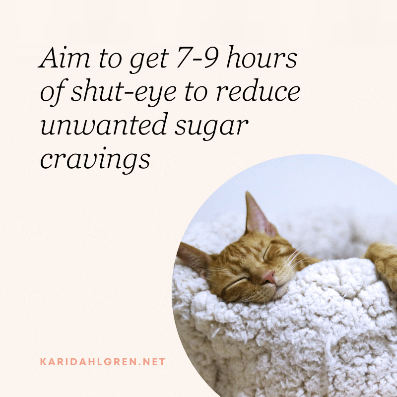 Aim to get 7-9 hours of shut-eye to reduce unwanted sugar cravings
