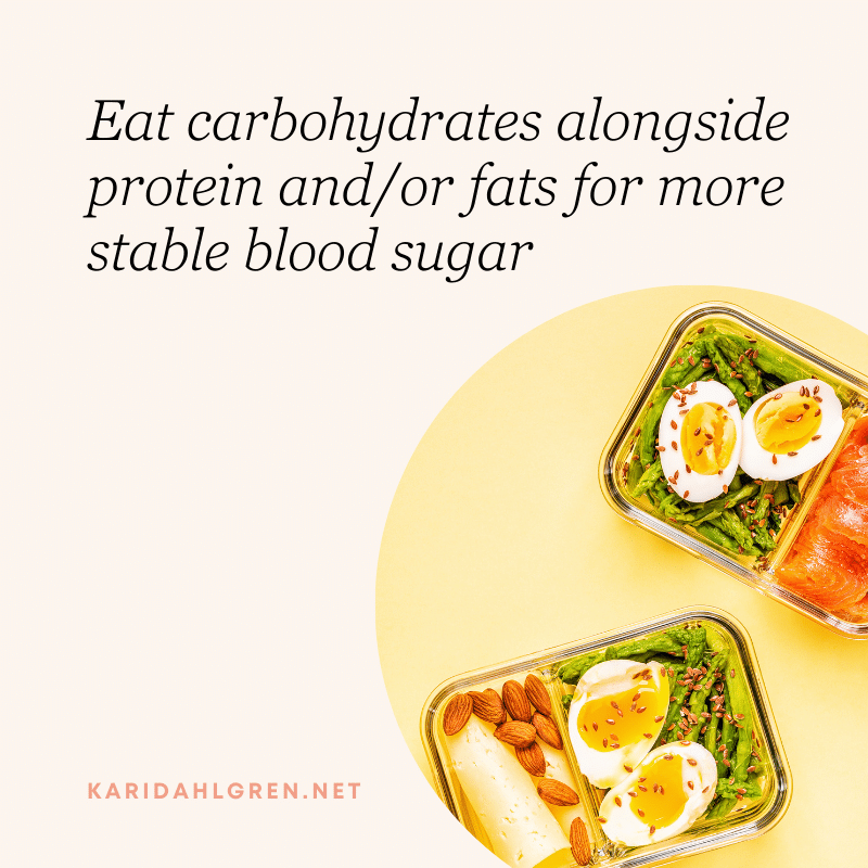 Eat carbohydrates alongside protein and/or fats for more stable blood sugar