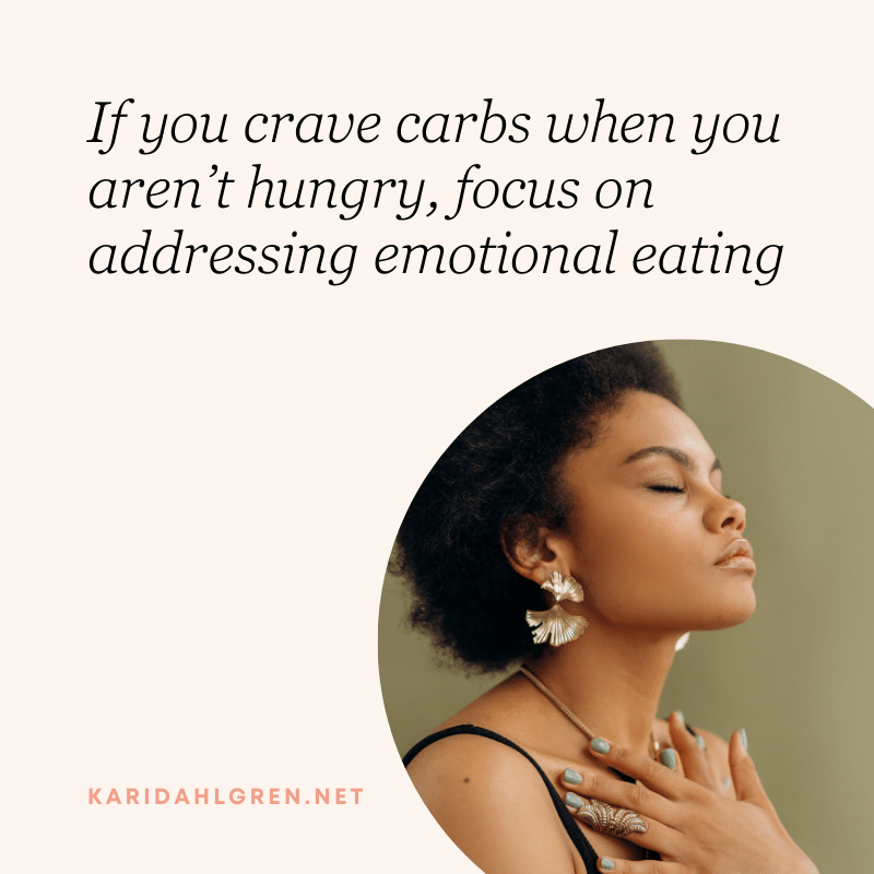 If you crave carbs when you aren’t hungry, focus on addressing emotional eating