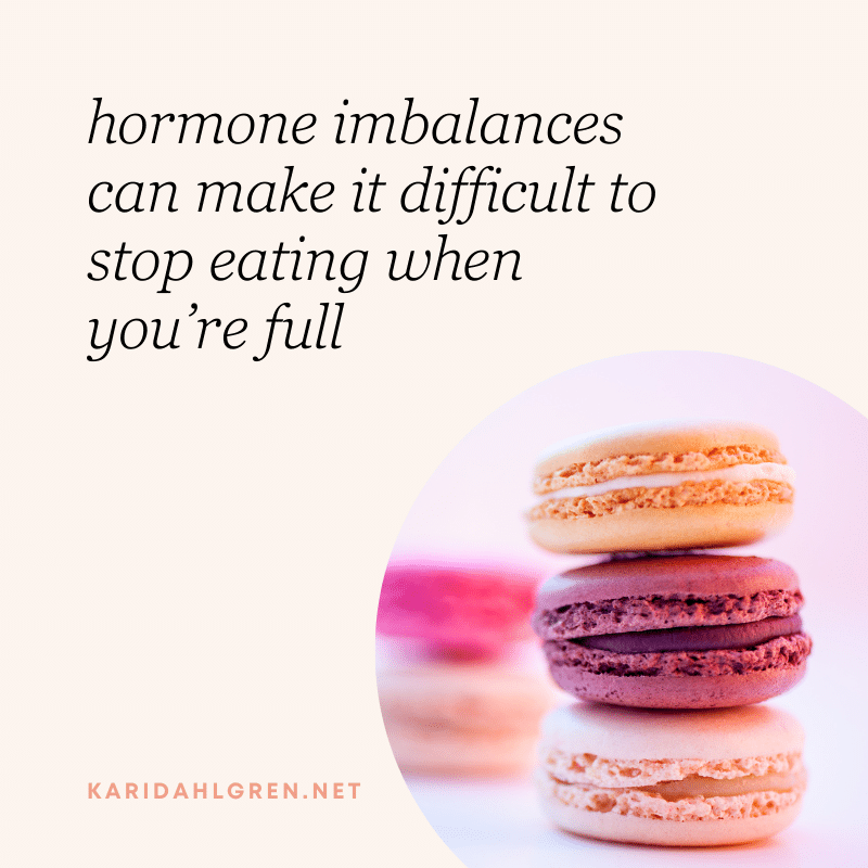 hormone imbalances can make it difficult to stop eating when you’re full