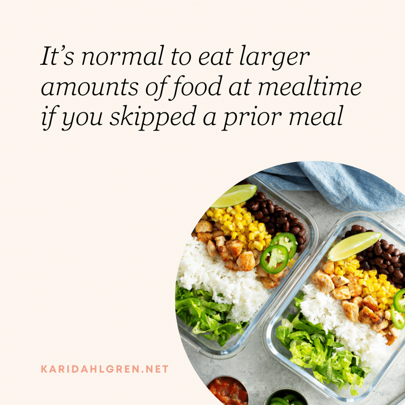 It’s normal to eat larger amounts of food at mealtime if you skipped a prior meal