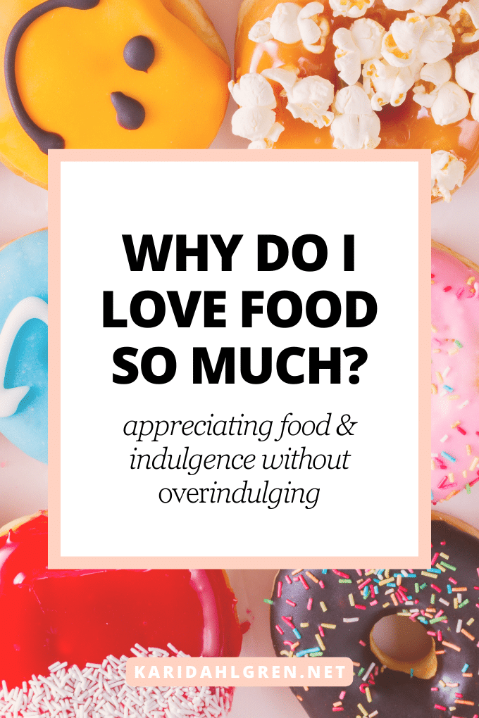 why do I love food so much? appreciating food & indulgence without overindulging