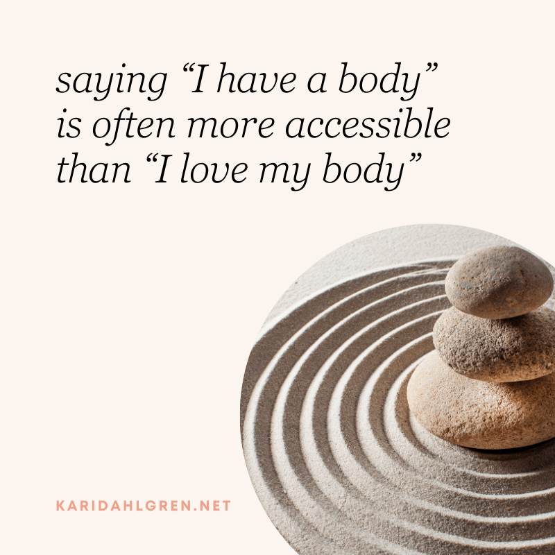 saying “I have a body” is often more accessible than “I love my body”