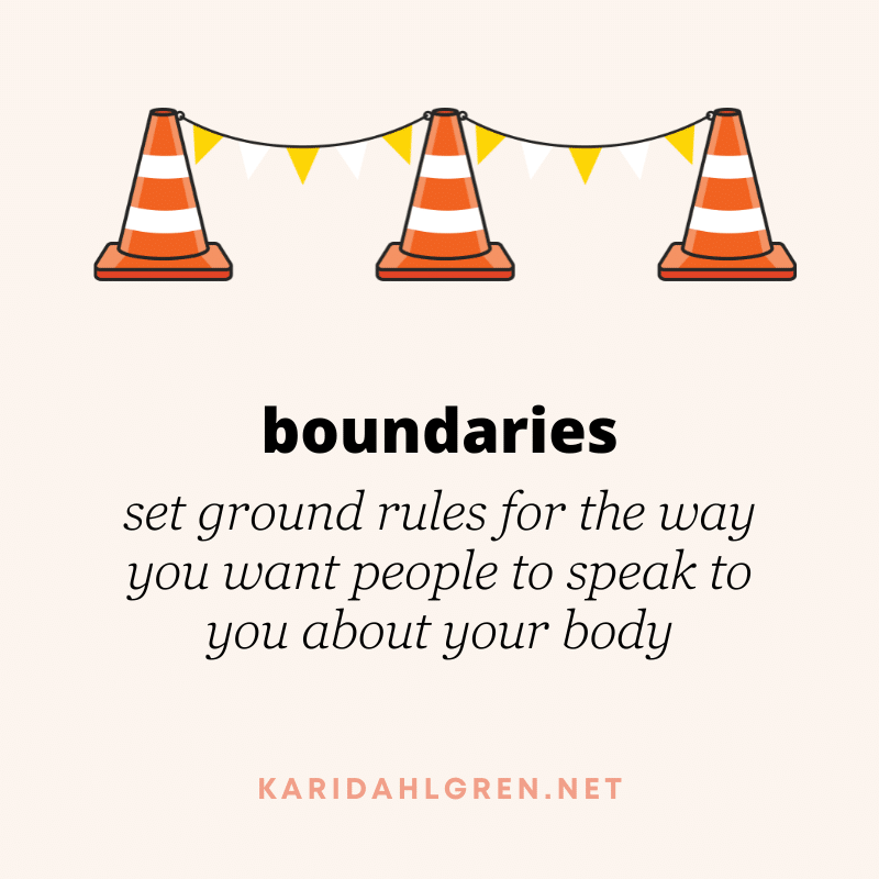 boundaries: set ground rules for the way you want people to speak to you about your body